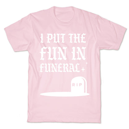 I Put The Fun In Funeral T-Shirt