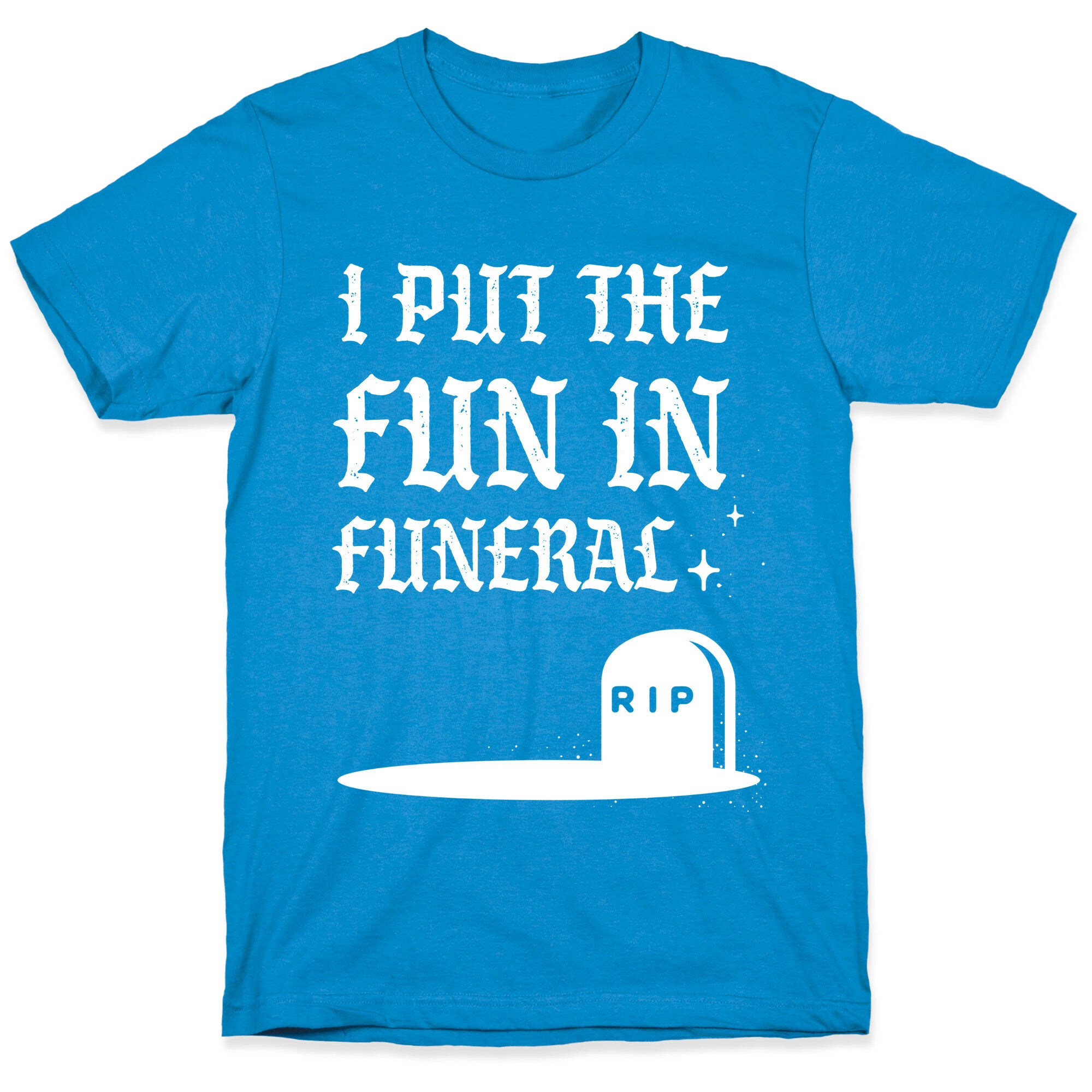 I Put The Fun In Funeral T-Shirt