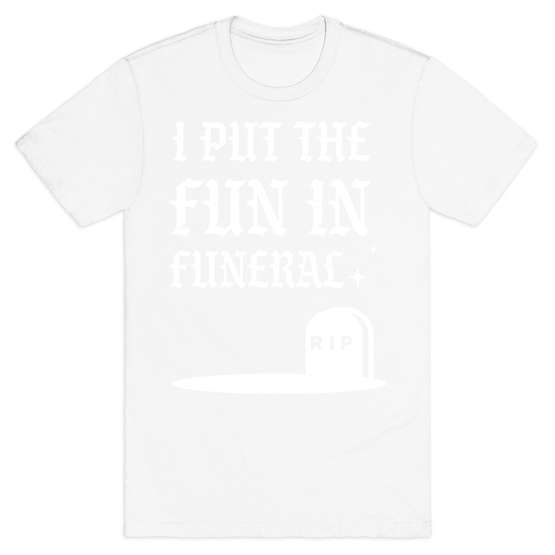 I Put The Fun In Funeral T-Shirt