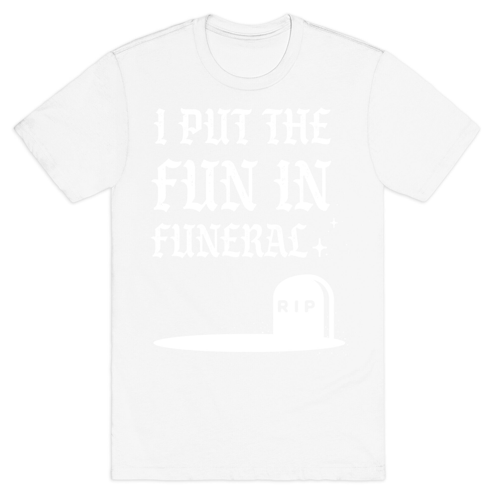 I Put The Fun In Funeral T-Shirt