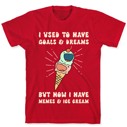 I Used To Have Goals & Dreams But Now I Have Memes & Ice Cream T-Shirt