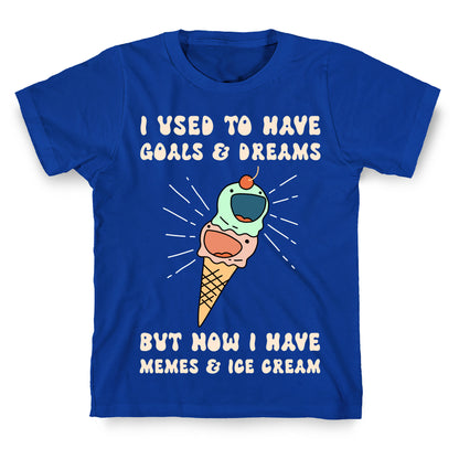 I Used To Have Goals & Dreams But Now I Have Memes & Ice Cream T-Shirt