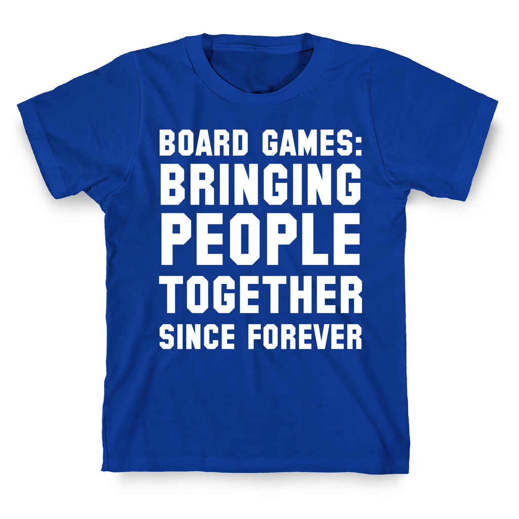 Board Games: Bringing People Together Since Forever T-Shirt
