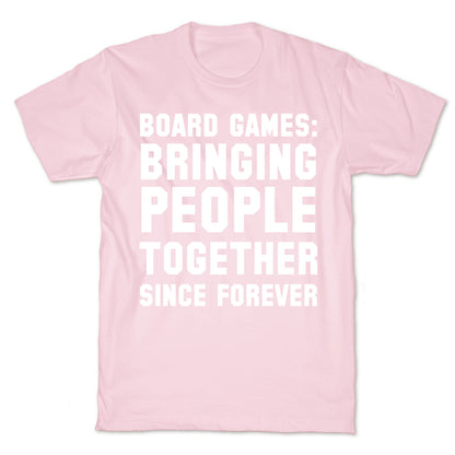 Board Games: Bringing People Together Since Forever T-Shirt