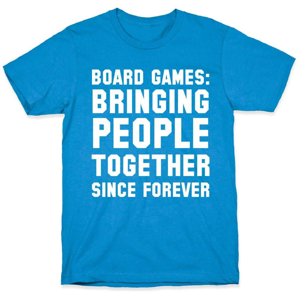 Board Games: Bringing People Together Since Forever T-Shirt