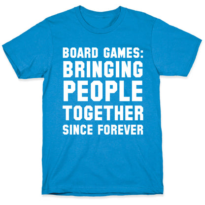 Board Games: Bringing People Together Since Forever T-Shirt