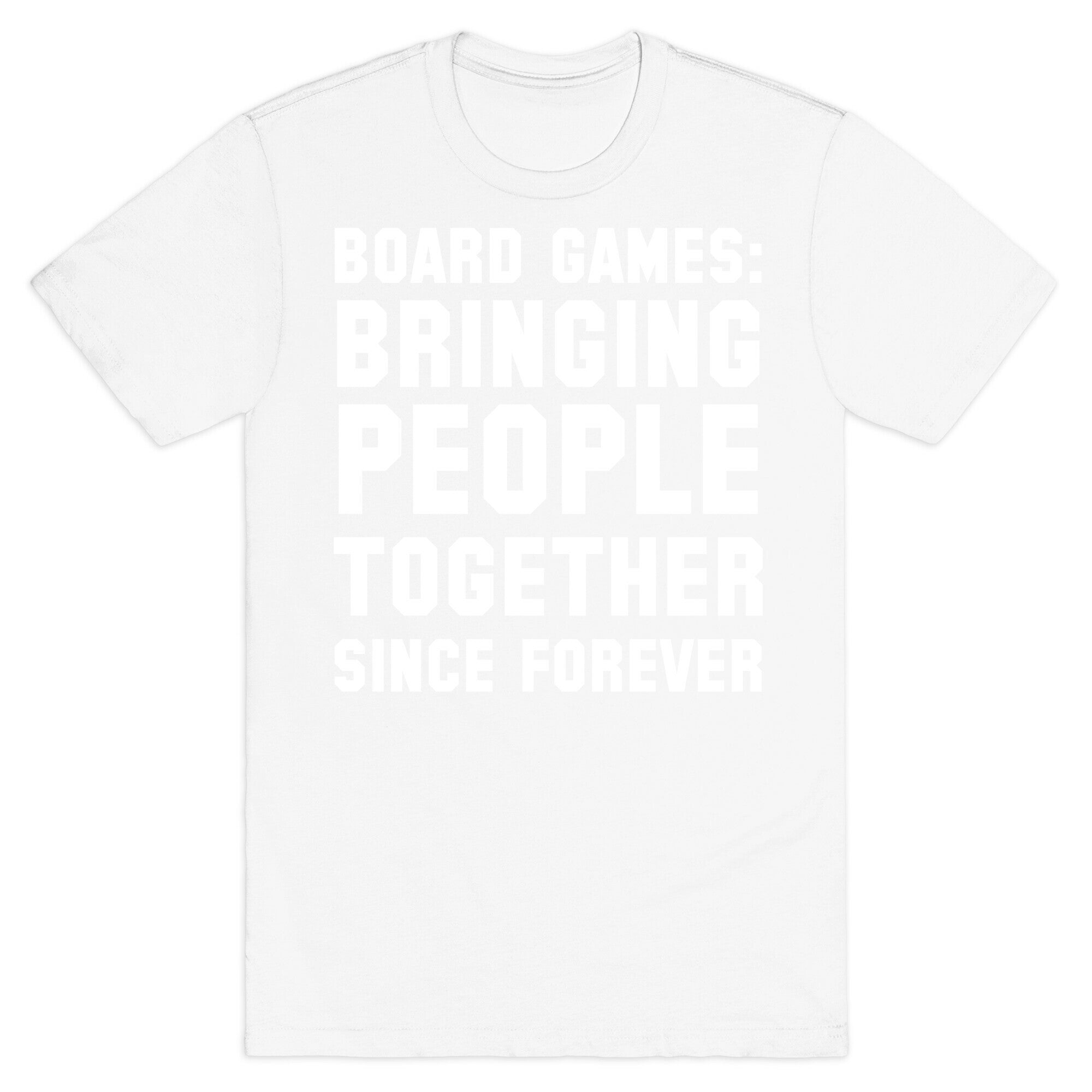Board Games: Bringing People Together Since Forever T-Shirt
