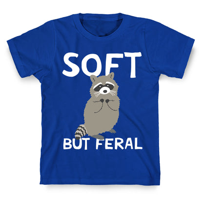 Soft But Feral T-Shirt