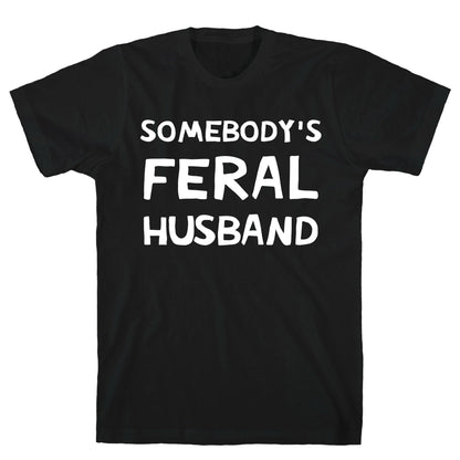 Somebody's Feral Husband T-Shirt