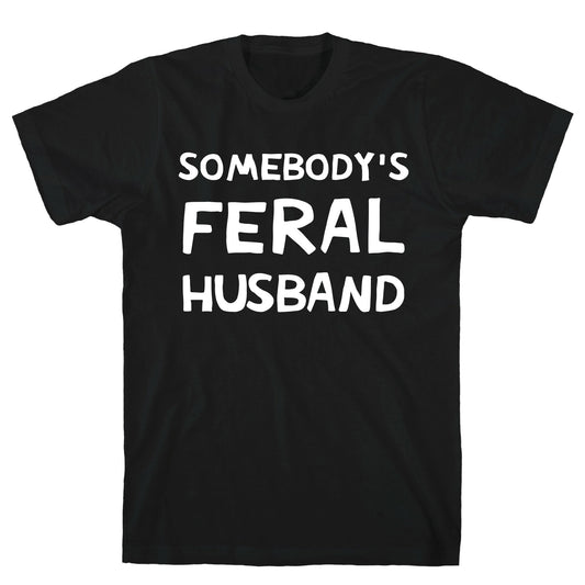 Somebody's Feral Husband T-Shirt