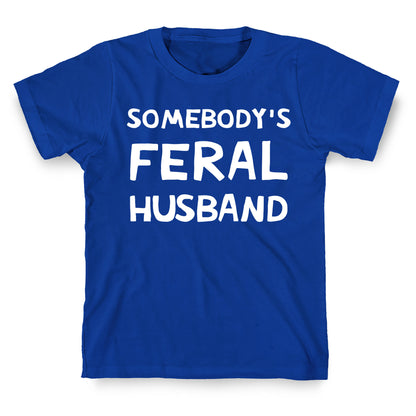 Somebody's Feral Husband T-Shirt