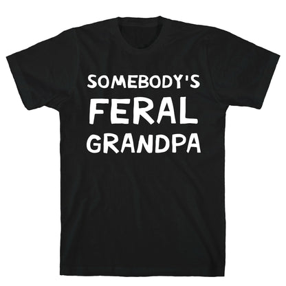 Somebody's Feral Grandpa T-Shirt