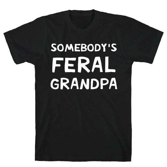 Somebody's Feral Grandpa T-Shirt