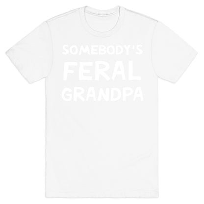 Somebody's Feral Grandpa T-Shirt