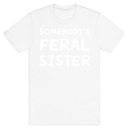 Somebody's Feral Sister T-Shirt