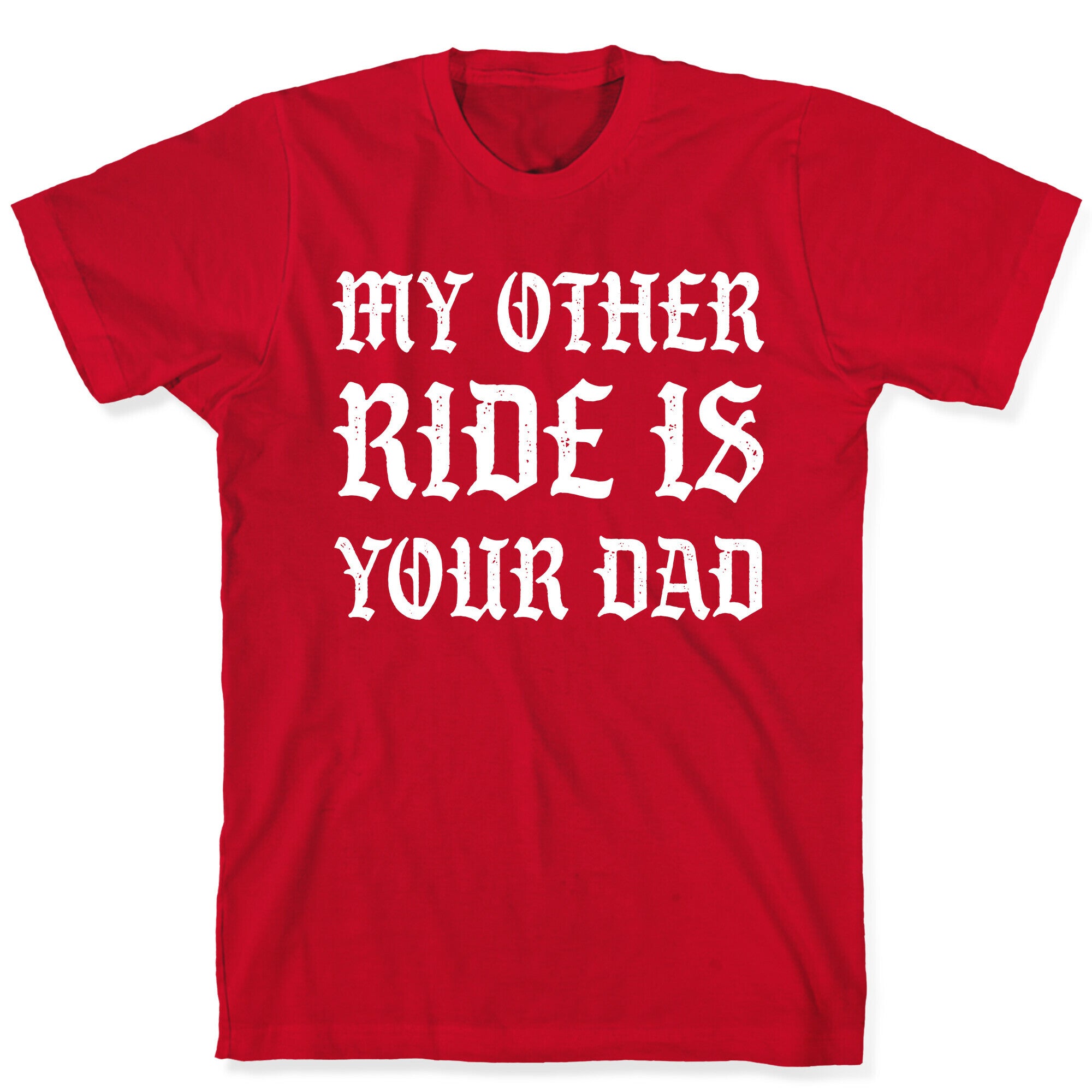 My Other Ride Is Your Dad T-Shirt