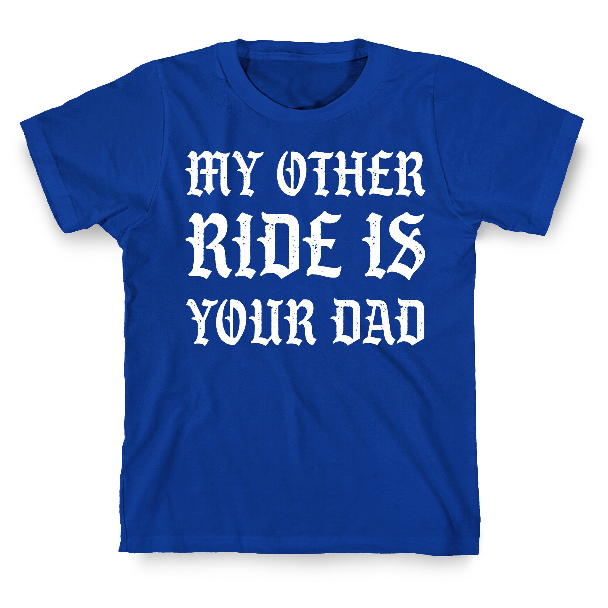 My Other Ride Is Your Dad T-Shirt