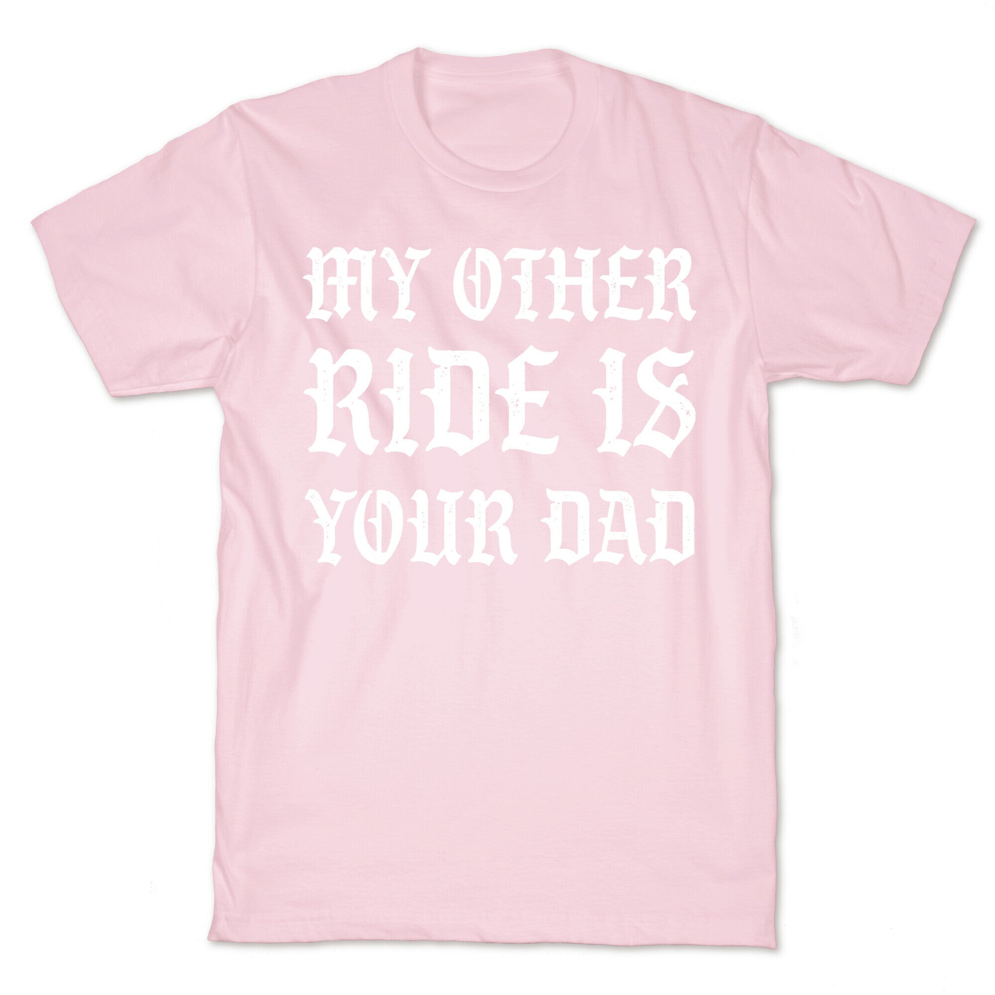 My Other Ride Is Your Dad T-Shirt