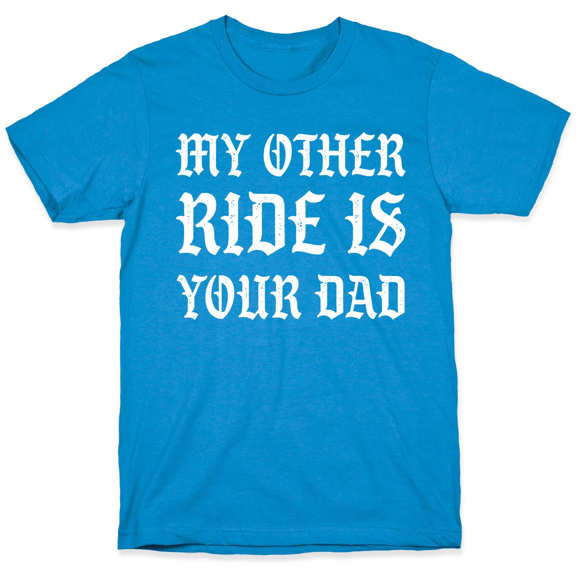 My Other Ride Is Your Dad T-Shirt