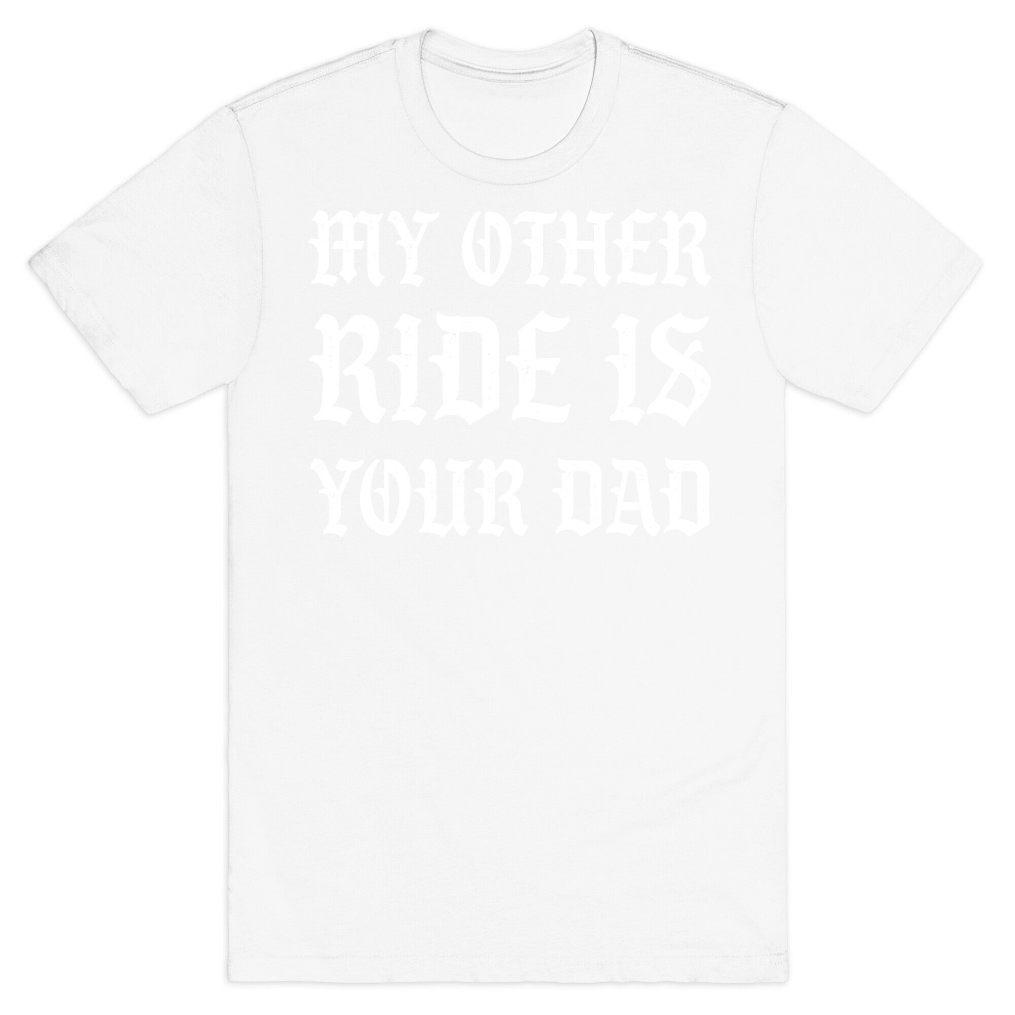 My Other Ride Is Your Dad T-Shirt