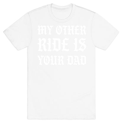 My Other Ride Is Your Dad T-Shirt