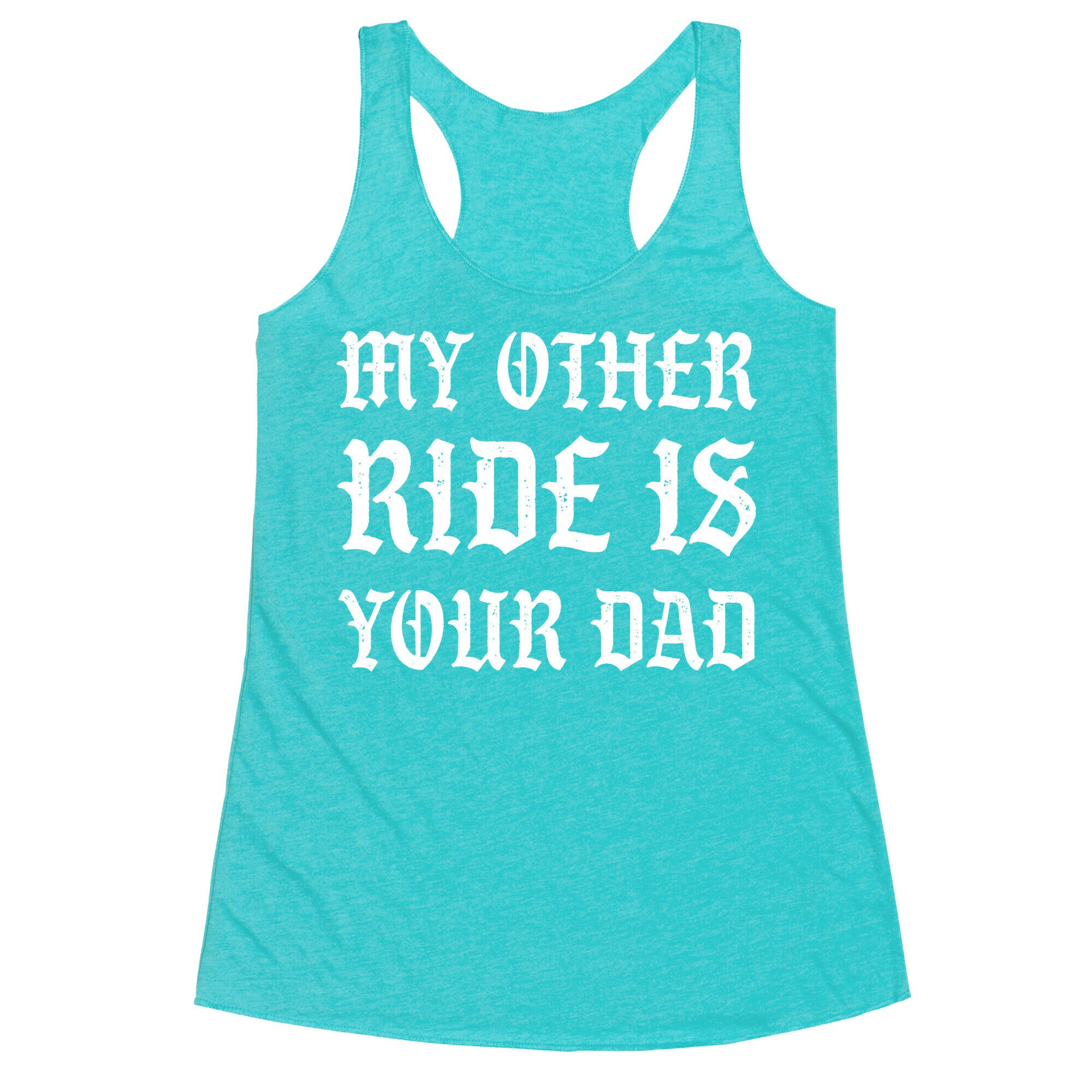 My Other Ride Is Your Dad Racerback Tank