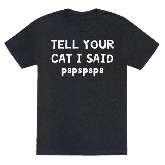 Tell Your Cat I Said Pspspsps Unisex Triblend Tee