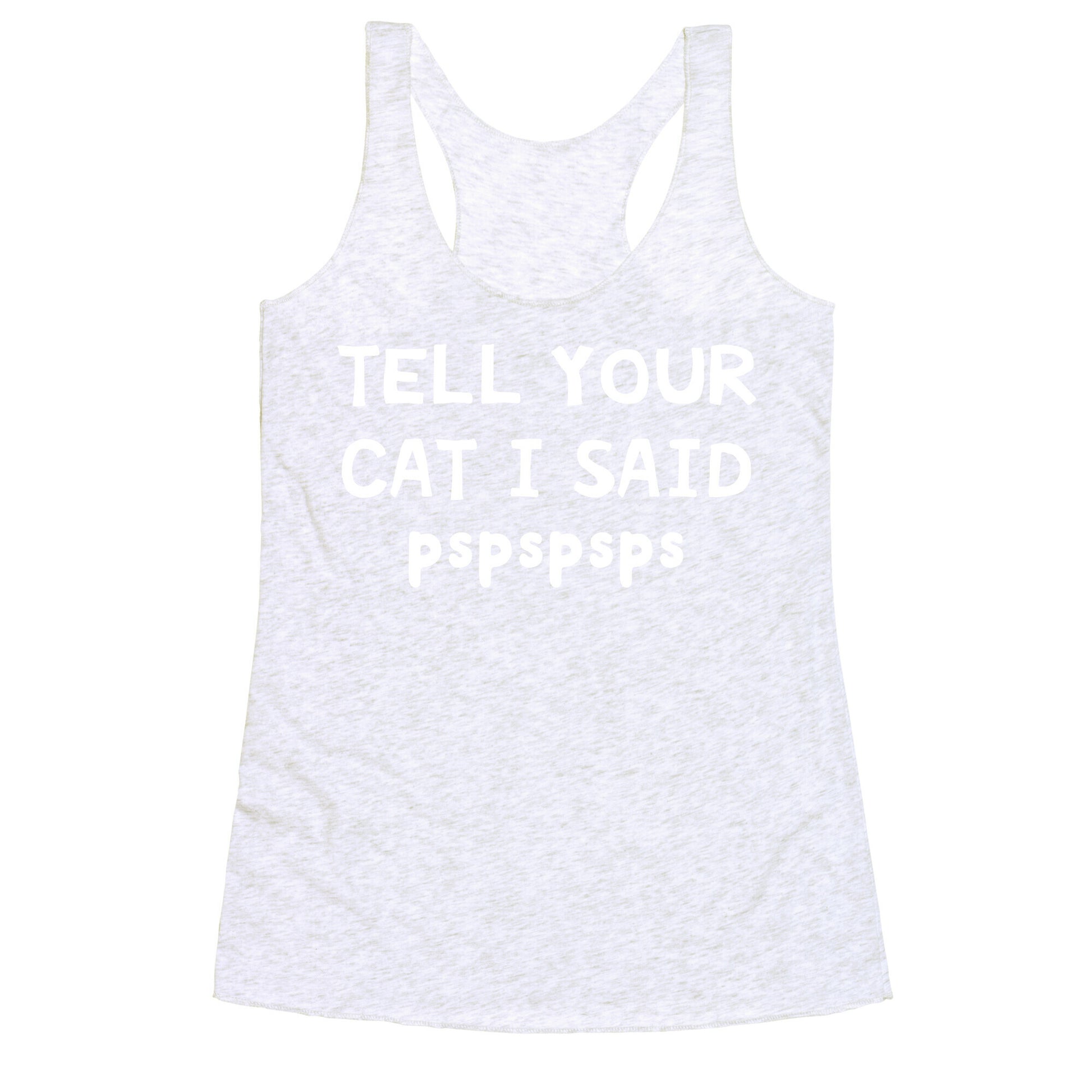 Tell Your Cat I Said Pspspsps Racerback Tank