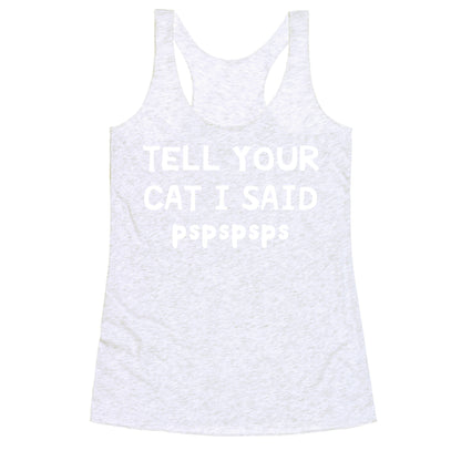 Tell Your Cat I Said Pspspsps Racerback Tank