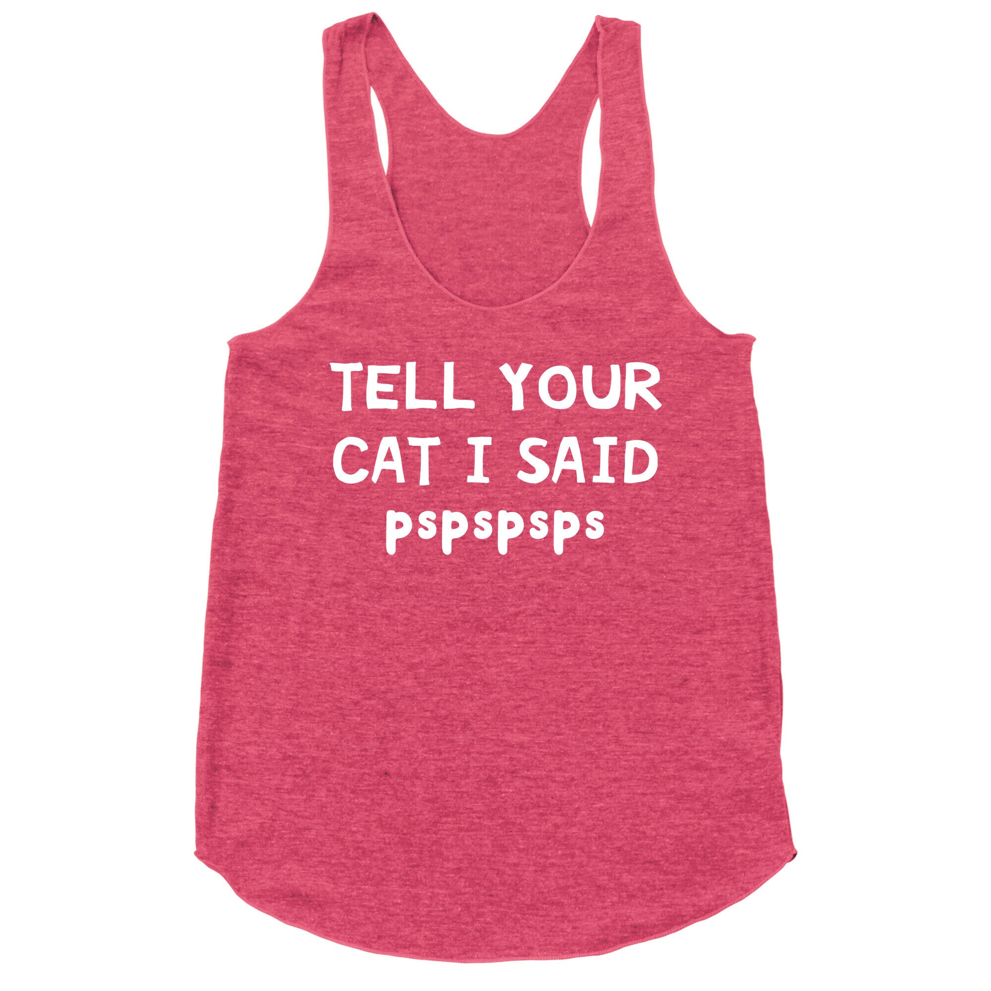Tell Your Cat I Said Pspspsps Racerback Tank