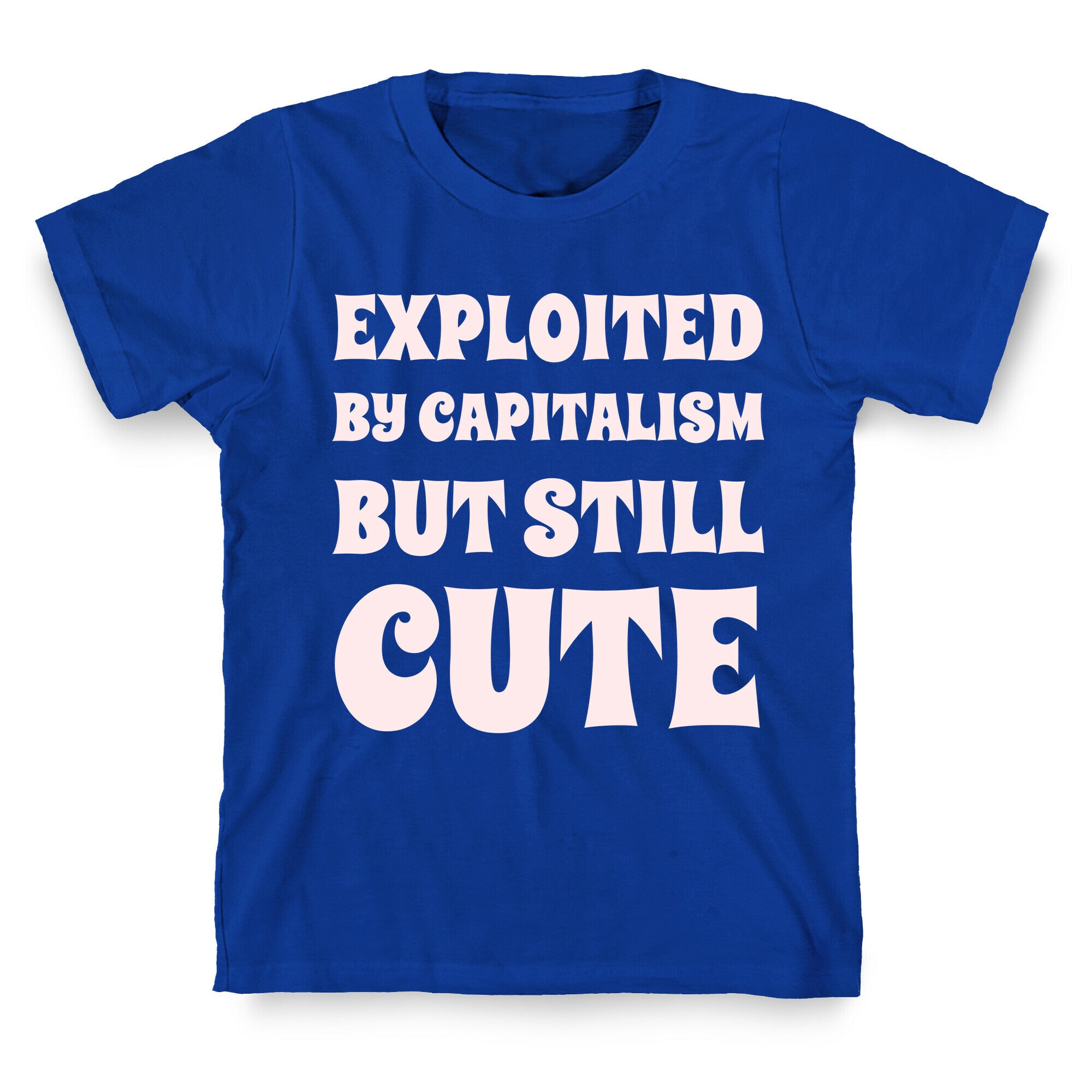 Exploited By Capitalism But Still Cute T-Shirt