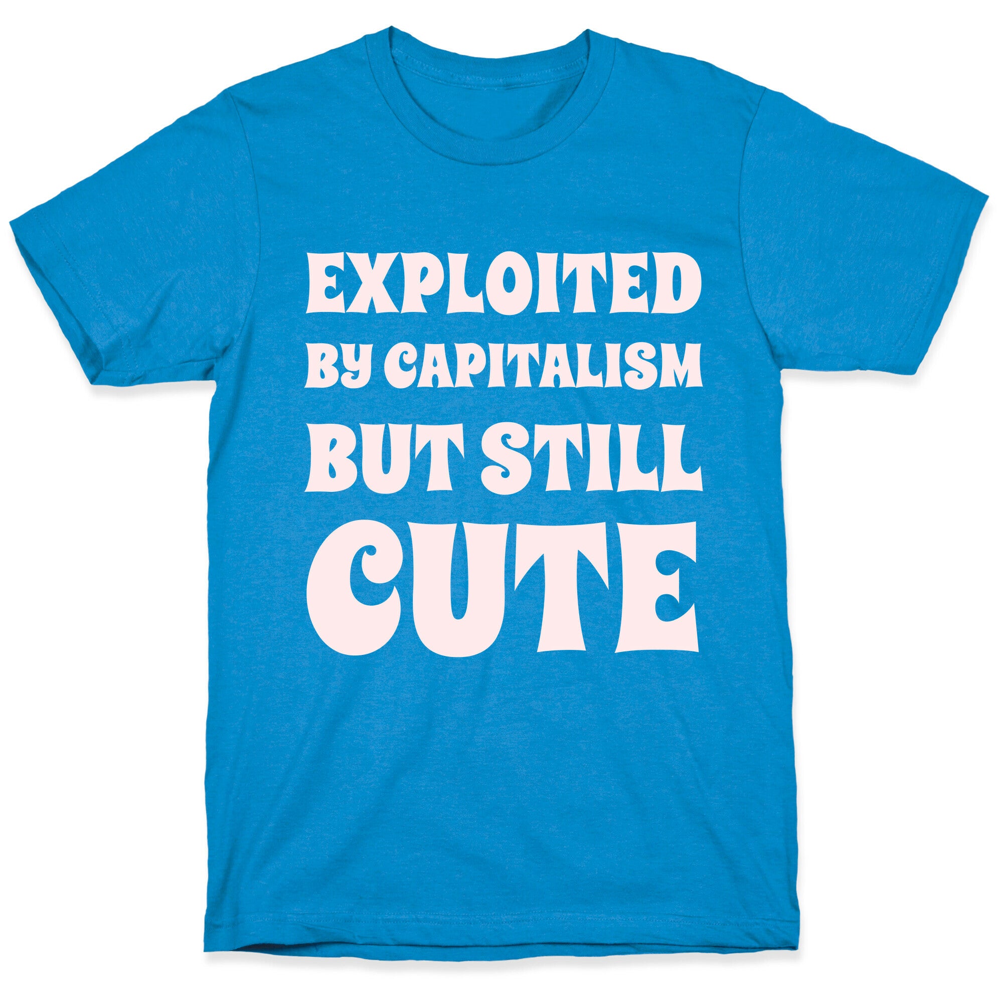 Exploited By Capitalism But Still Cute T-Shirt