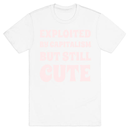 Exploited By Capitalism But Still Cute T-Shirt