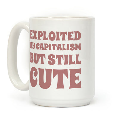 Exploited By Capitalism But Still Cute Coffee Mug