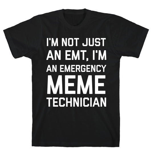 I'm Not Just An Emt, I'm An Emergency Meme Technician T-Shirt
