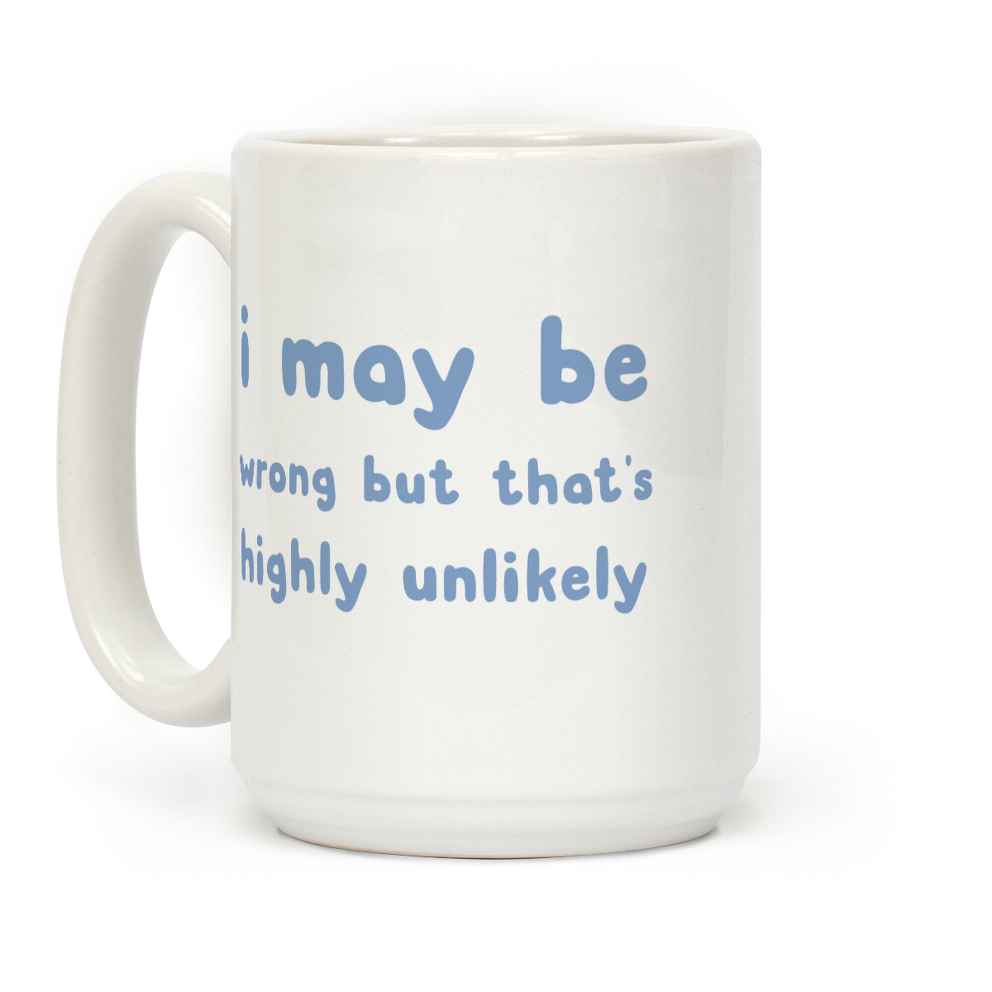 I May Be Wrong But That's Highly Unlikely Coffee Mug