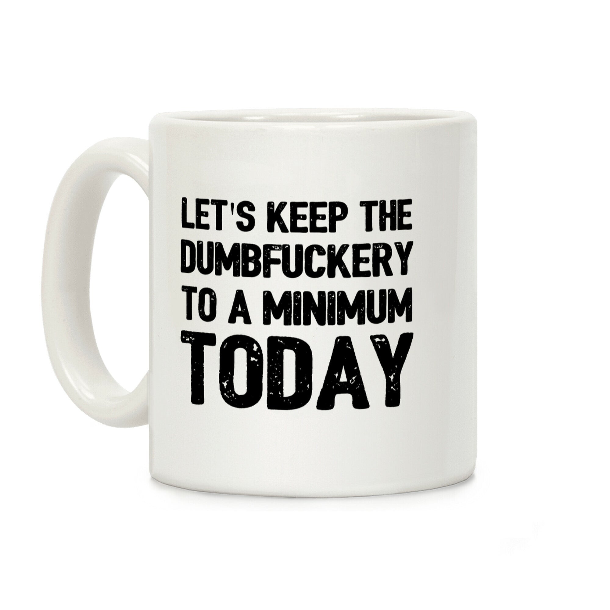 Let's Keep The DumbF***ery To A Minimum Today Coffee Mug