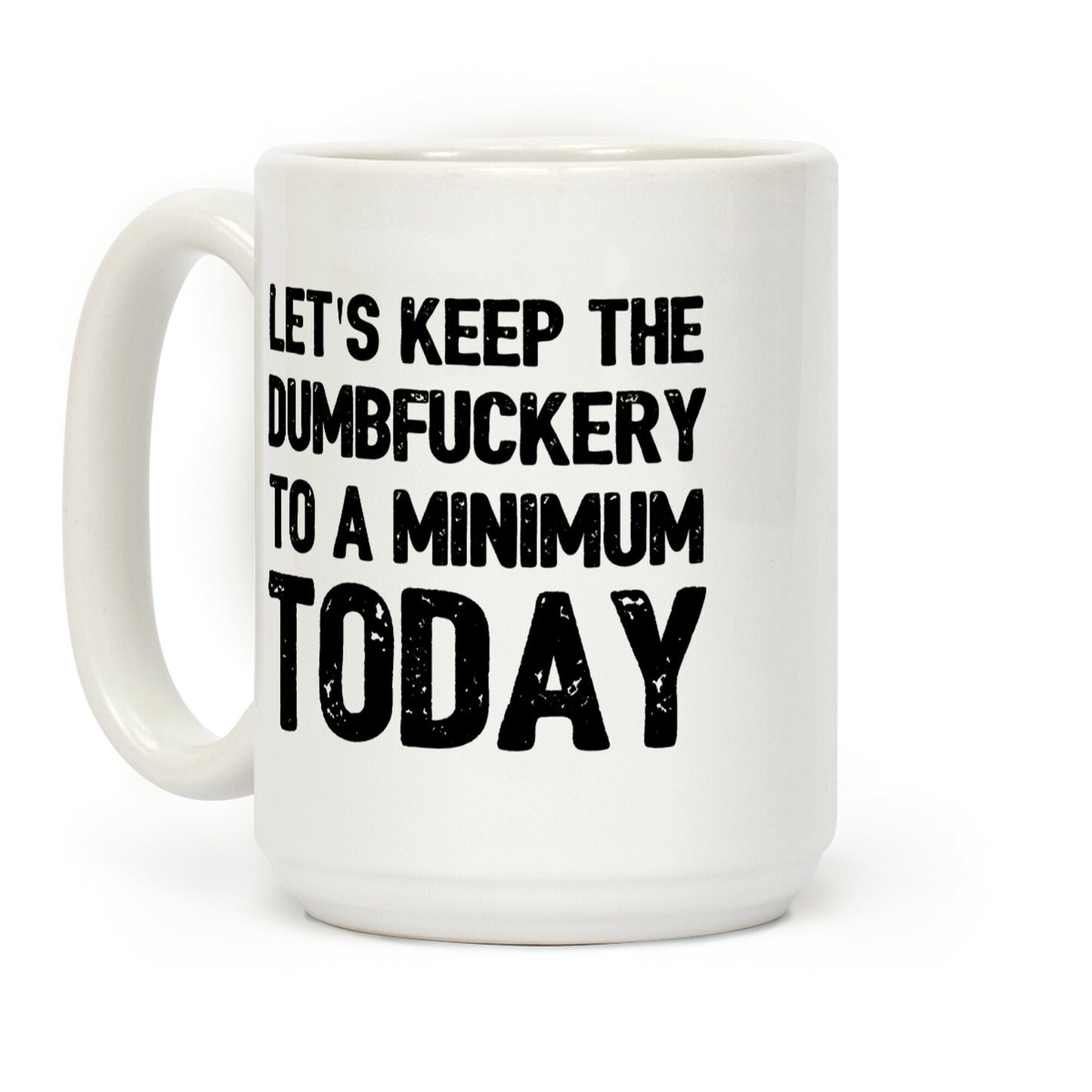 Let's Keep The DumbF***ery To A Minimum Today Coffee Mug