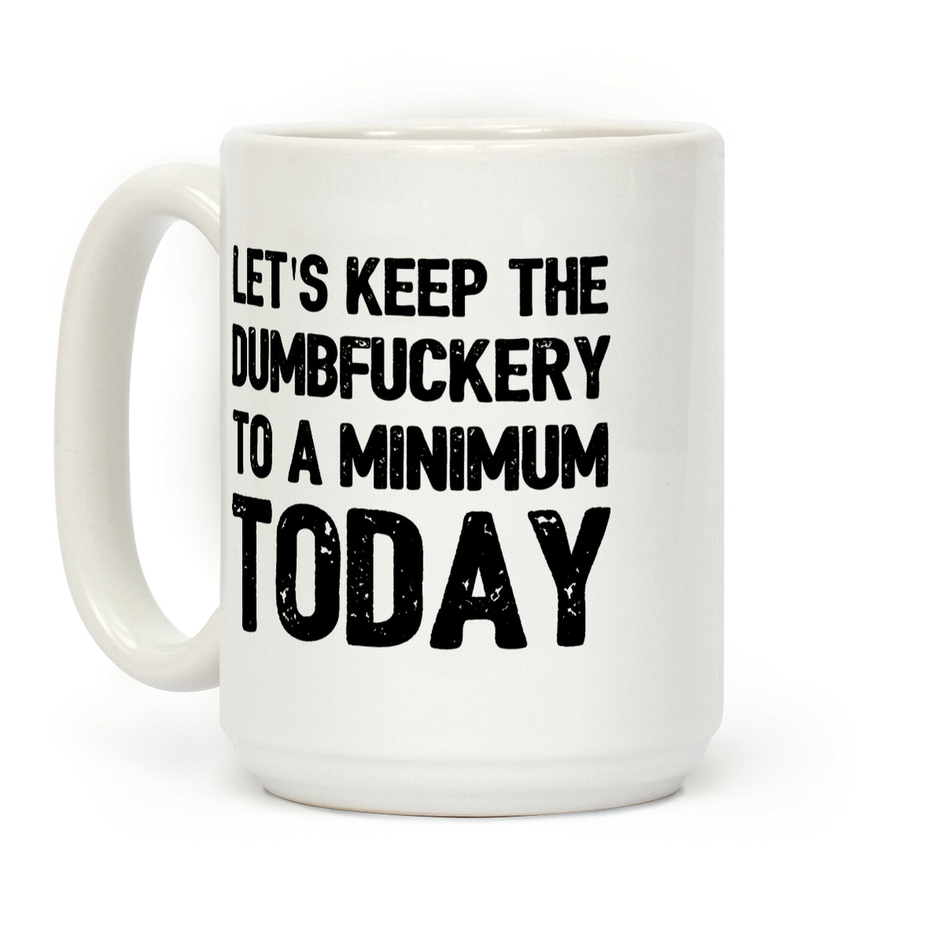 Let's Keep The DumbF***ery To A Minimum Today Coffee Mug