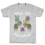 What The Fucculent T-Shirt