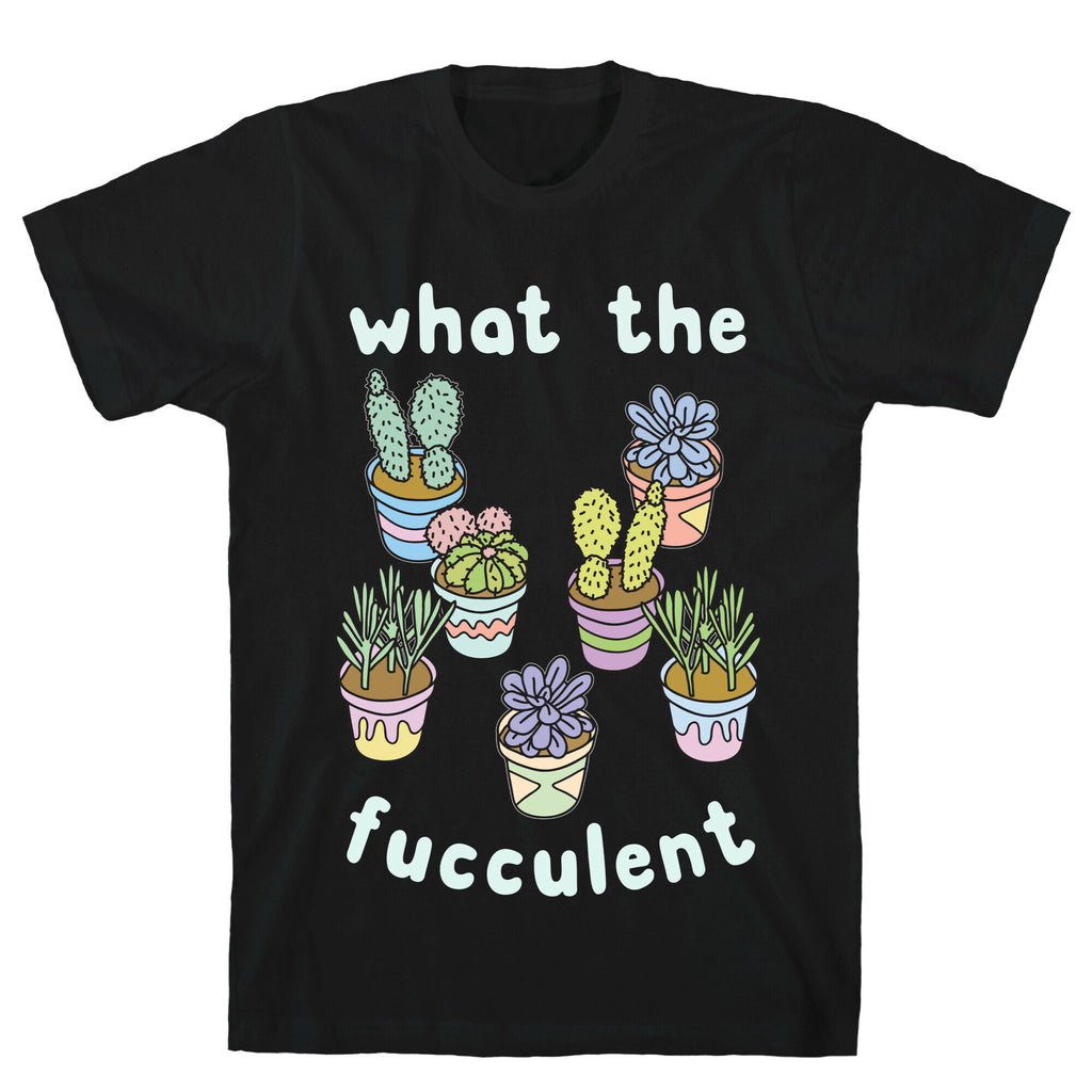 What The Fucculent T-Shirt
