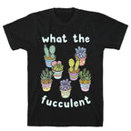 What The Fucculent T-Shirt
