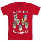 What The Fucculent T-Shirt