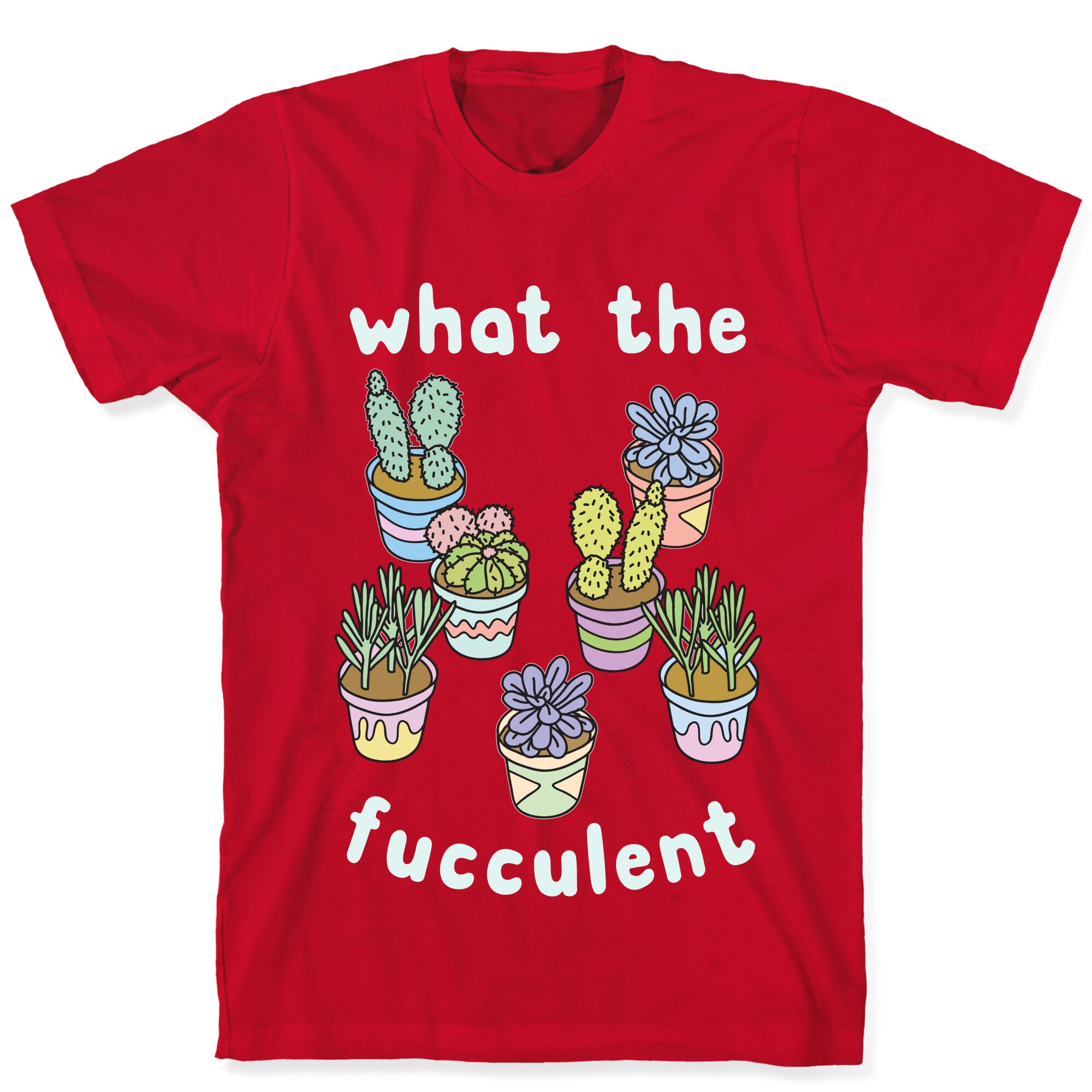 What The Fucculent T-Shirt