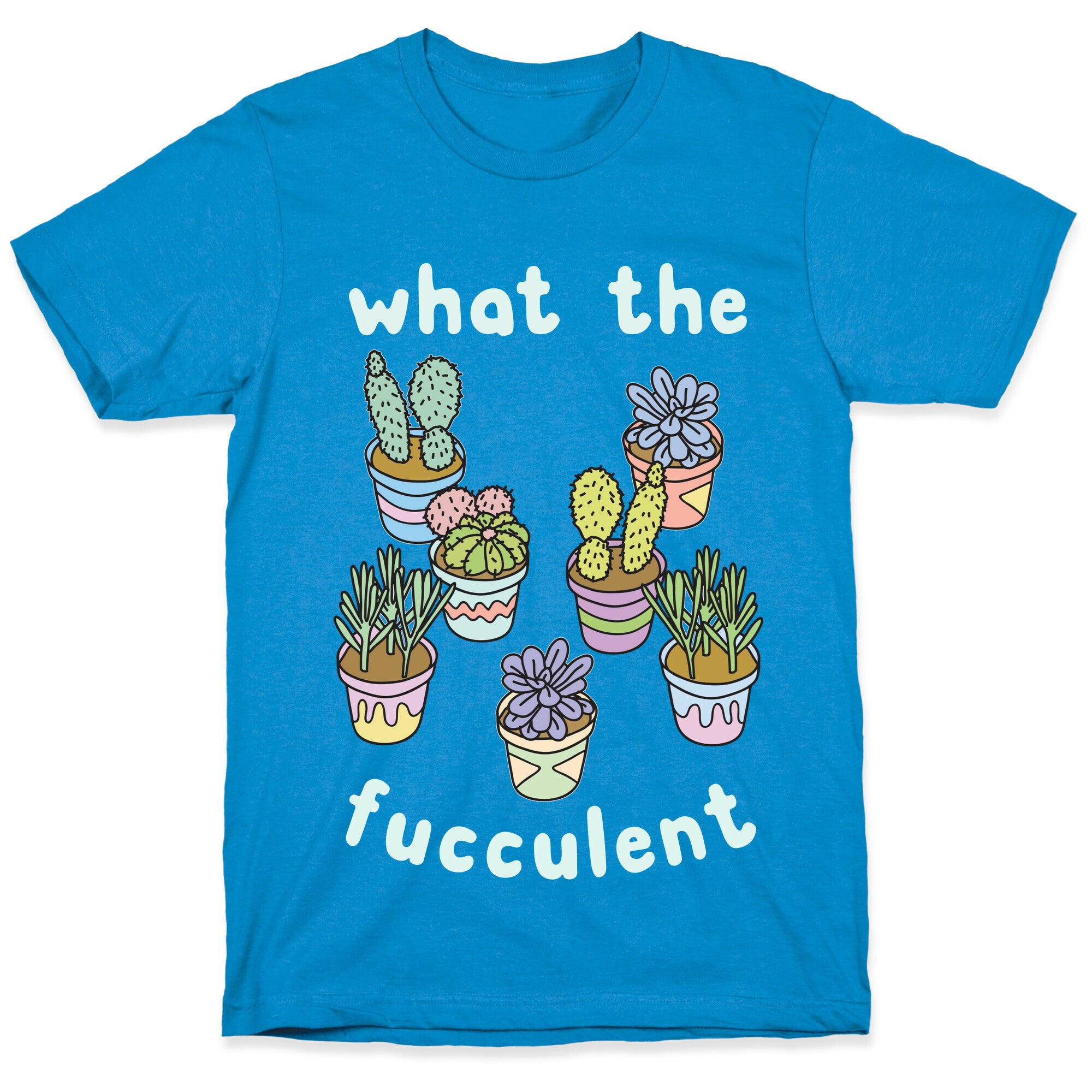 What The Fucculent T-Shirt
