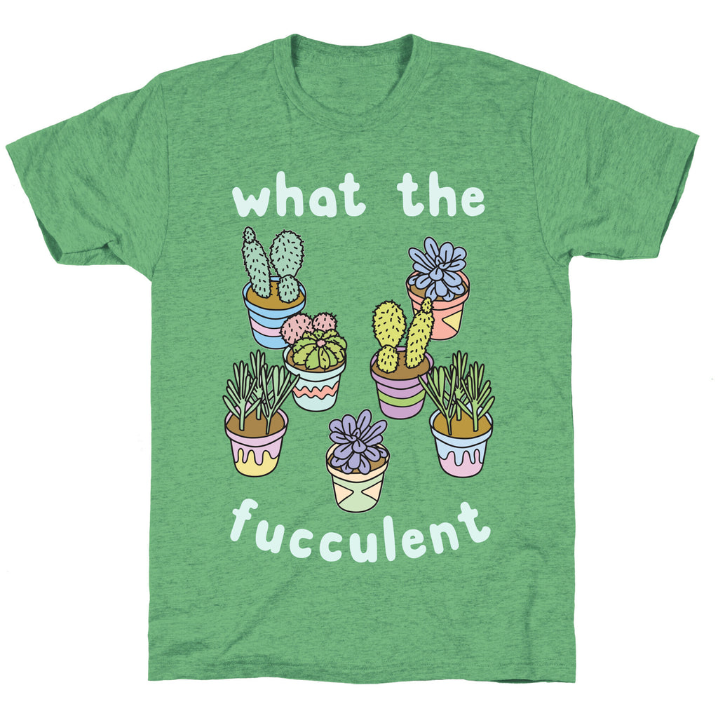 What The Fucculent Unisex Triblend Tee