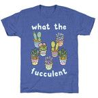 What The Fucculent Unisex Triblend Tee