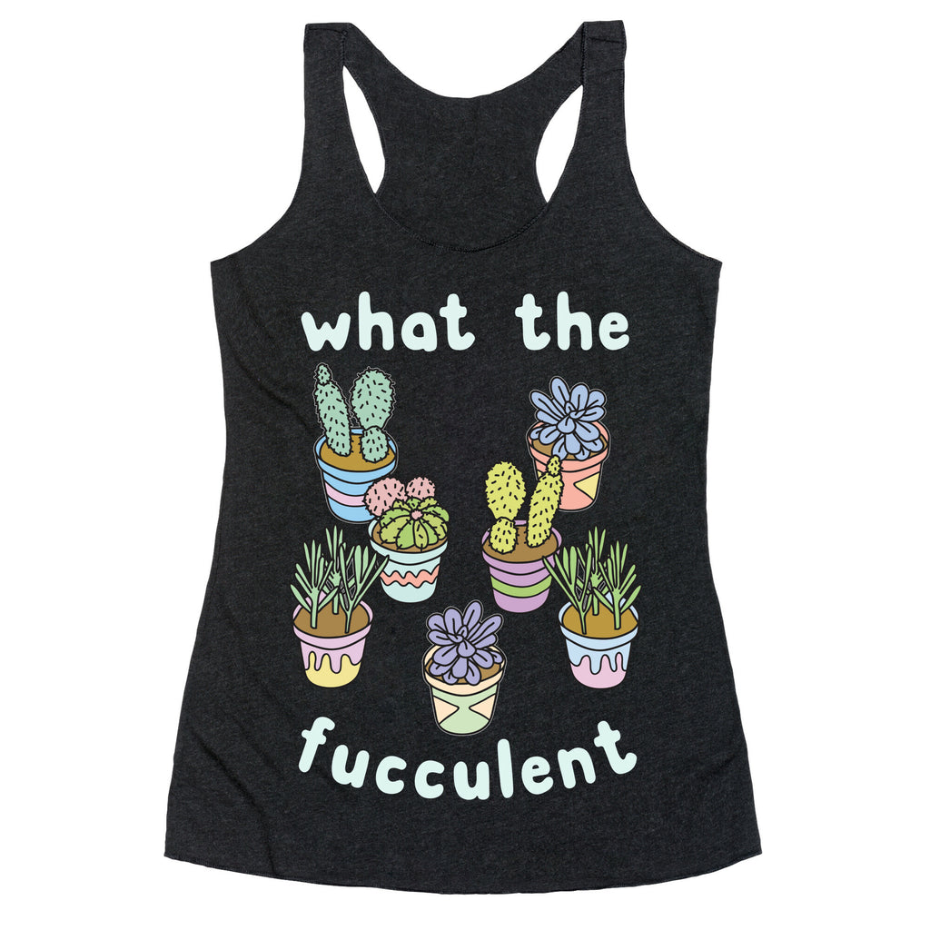 What The Fucculent Racerback Tank