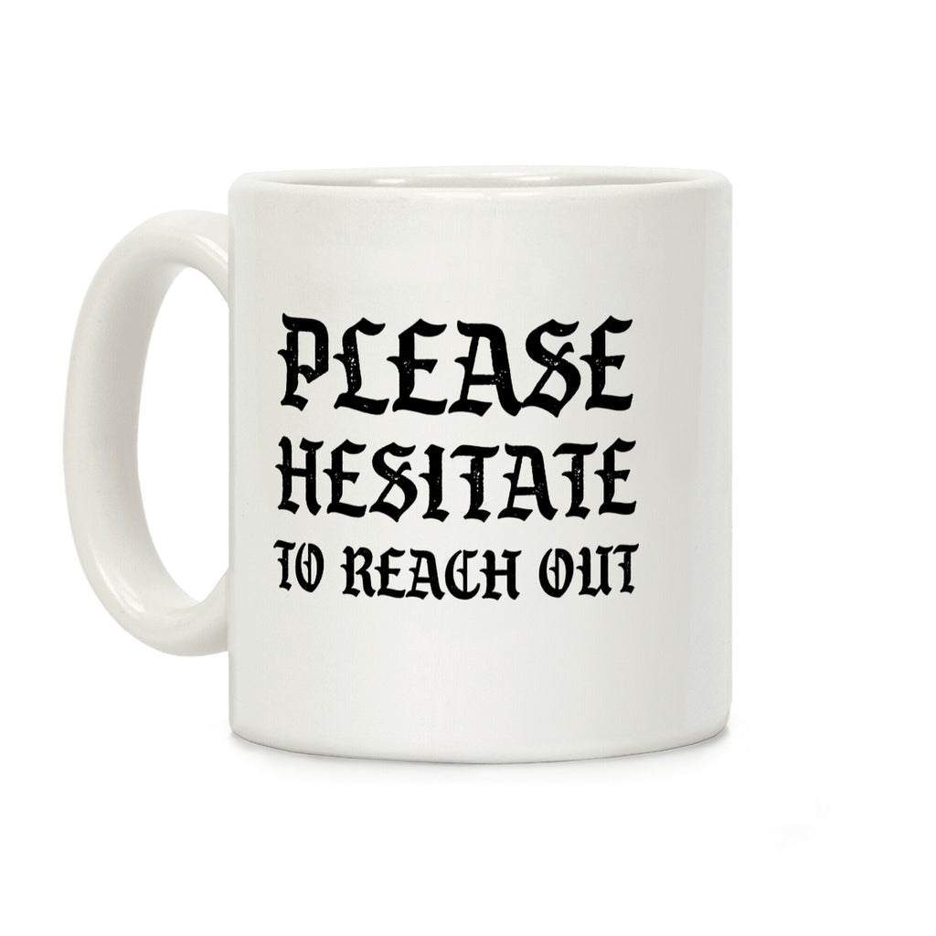 Please Hesitate To Reach Out Coffee Mug