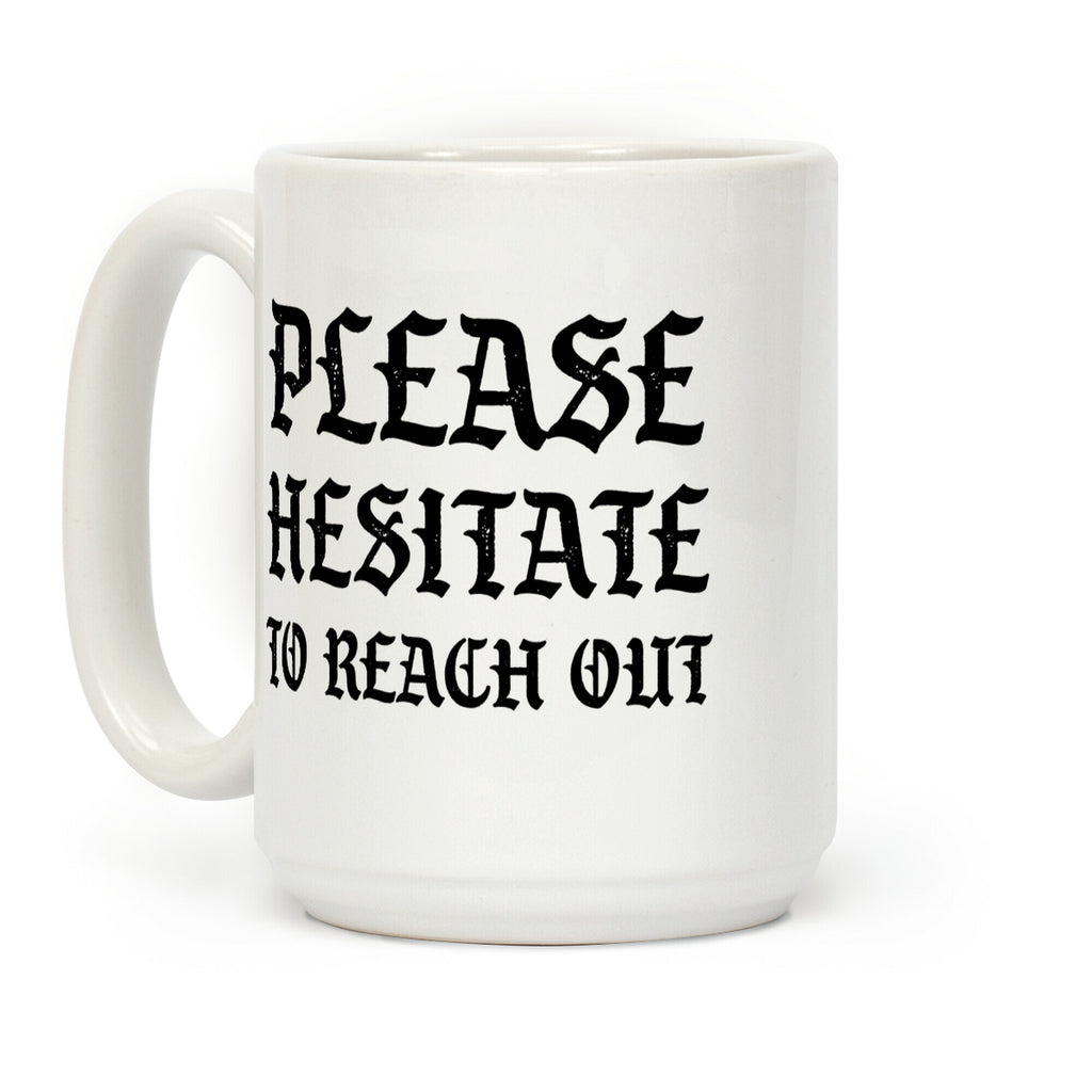 Please Hesitate To Reach Out Coffee Mug